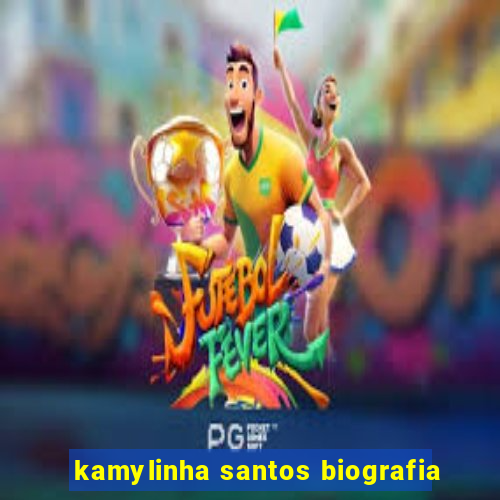 kamylinha santos biografia